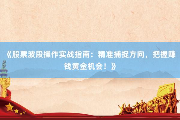 《股票波段操作实战指南:精准捕捉方向,把握赚钱黄金机会!》