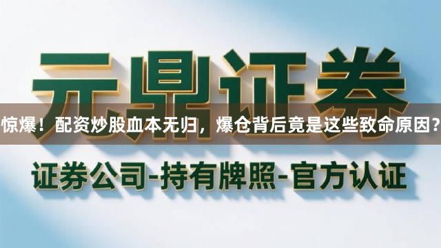 惊爆!配资炒股血本无归,爆仓背后竟是这些致命原因?