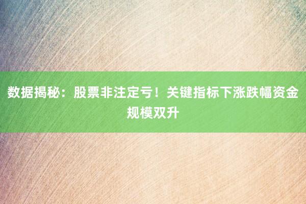 数据揭秘：股票非注定亏！关键指标下涨跌幅资金规模双升