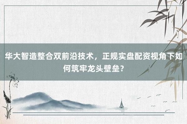 华大智造整合双前沿技术，正规实盘配资视角下如何筑牢龙头壁垒？