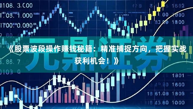 《股票波段操作赚钱秘籍：精准捕捉方向，把握实战获利机会！》