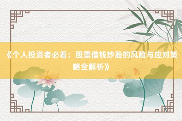 《个人投资者必看：股票借钱炒股的风险与应对策略全解析》