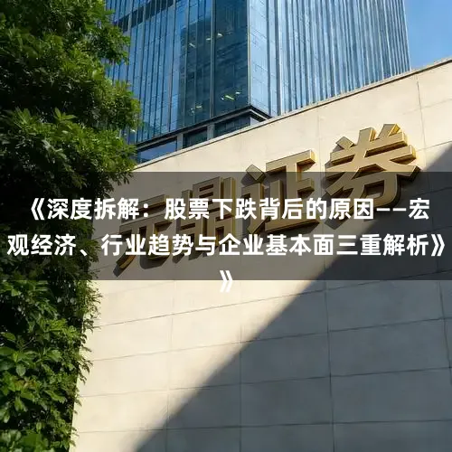 《深度拆解：股票下跌背后的原因——宏观经济、行业趋势与企业基本面三重解析》