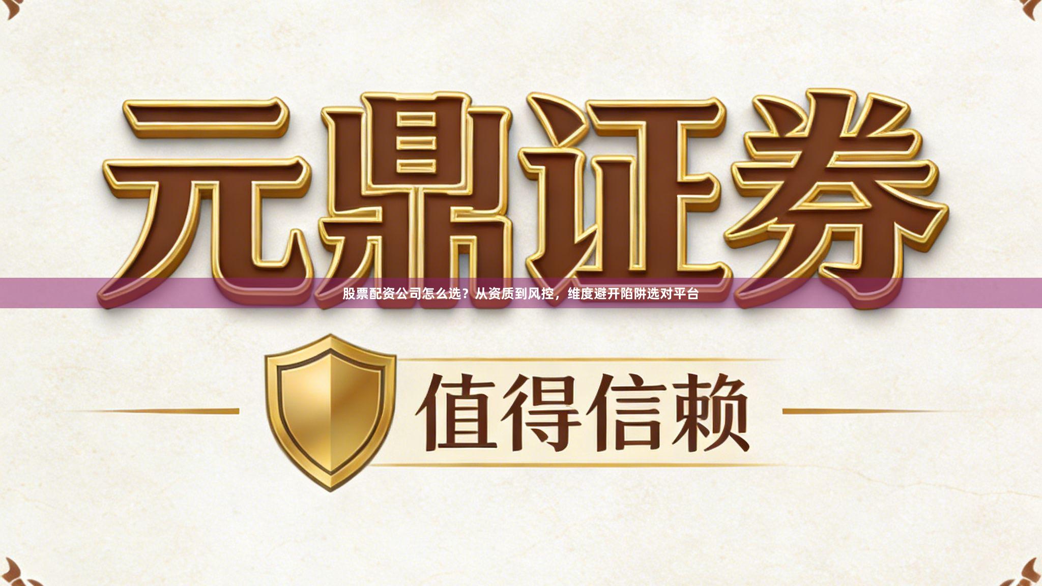 股票配资公司怎么选？从资质到风控，维度避开陷阱选对平台