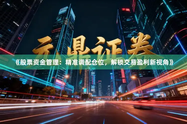 《股票资金管理：精准调配仓位，解锁交易盈利新视角》