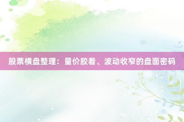 股票横盘整理：量价胶着、波动收窄的盘面密码