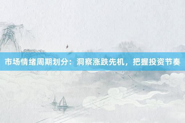 市场情绪周期划分：洞察涨跌先机，把握投资节奏