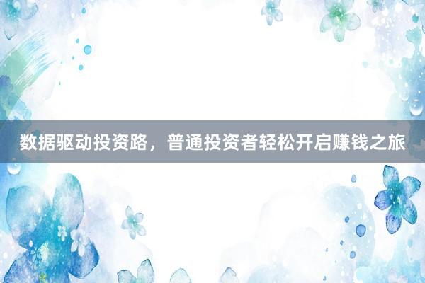 数据驱动投资路，普通投资者轻松开启赚钱之旅