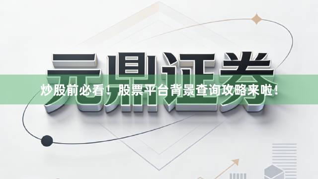 炒股前必看！股票平台背景查询攻略来啦！