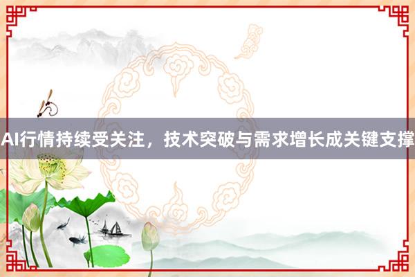 AI行情持续受关注,技术突破与需求增长成关键支撑